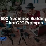 Audience Building ChatGPT Prompts
